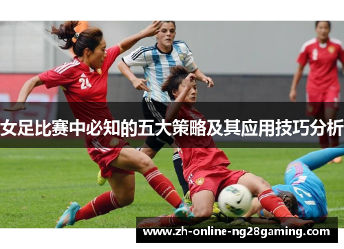 女足比赛中必知的五大策略及其应用技巧分析