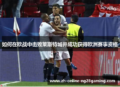 如何在欧战中击败莱斯特城并成功获得欧洲赛事资格