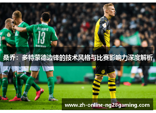 桑乔：多特蒙德边锋的技术风格与比赛影响力深度解析