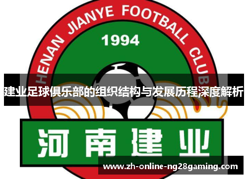 建业足球俱乐部的组织结构与发展历程深度解析 建业足球俱乐部的组织结构与发展历程深度解析