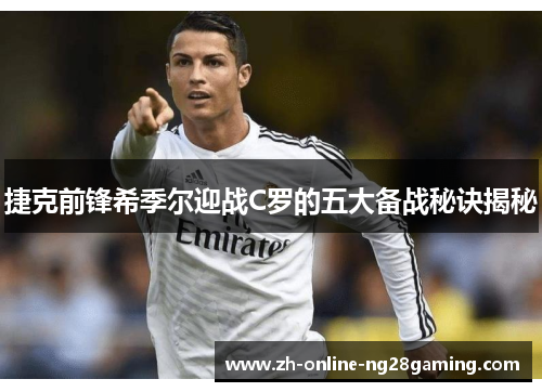 捷克前锋希季尔迎战C罗的五大备战秘诀揭秘 捷克前锋希季尔迎战C罗的五大备战秘诀揭秘