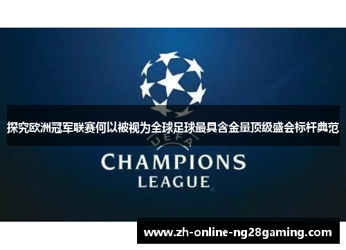 探究欧洲冠军联赛何以被视为全球足球最具含金量顶级盛会标杆典范 探究欧洲冠军联赛何以被视为全球足球最具含金量顶级盛会标杆典范