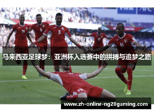 马来西亚足球梦：亚洲杯入选赛中的拼搏与追梦之路