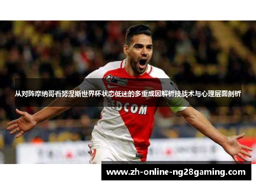 从对阵摩纳哥看努涅斯世界杯状态低迷的多重成因解析技战术与心理层面剖析