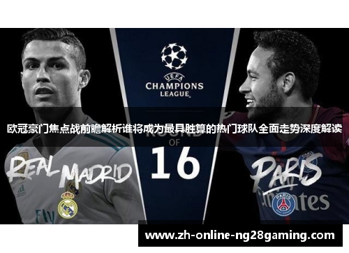 欧冠豪门焦点战前瞻解析谁将成为最具胜算的热门球队全面走势深度解读 欧冠豪门焦点战前瞻解析谁将成为最具胜算的热门球队全面走势深度解读