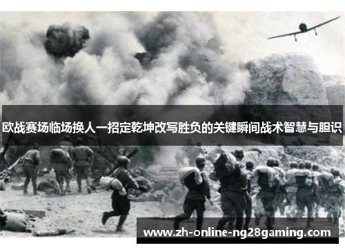 欧战赛场临场换人一招定乾坤改写胜负的关键瞬间战术智慧与胆识