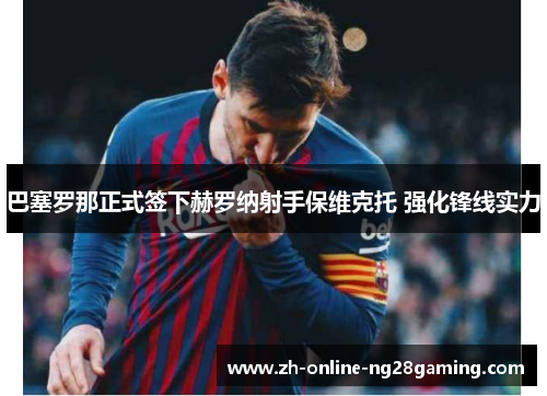 巴塞罗那正式签下赫罗纳射手保维克托 强化锋线实力