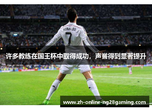 许多教练在国王杯中取得成功，声誉得到显著提升