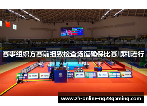 赛事组织方赛前细致检查场馆确保比赛顺利进行