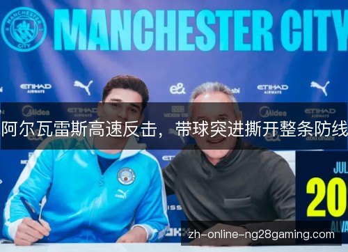 阿尔瓦雷斯高速反击,带球突进撕开整条防线 阿尔瓦雷斯高速反击,带球突进撕开整条防线